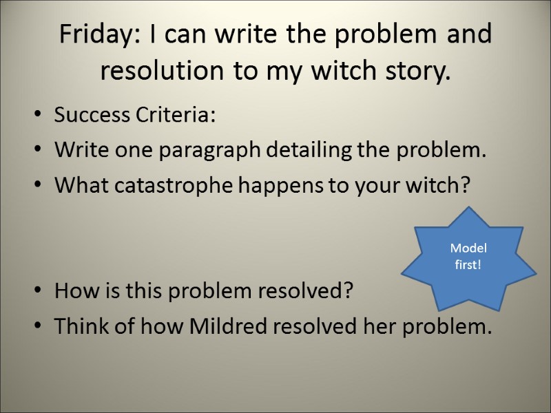 Friday: I can write the problem and resolution to my witch story. Success Criteria: